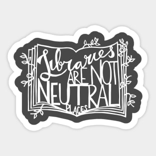 Libraries Are Not Neutral Places (White on Dark) Sticker